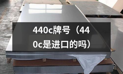440c牌號（440c是進口的嗎）