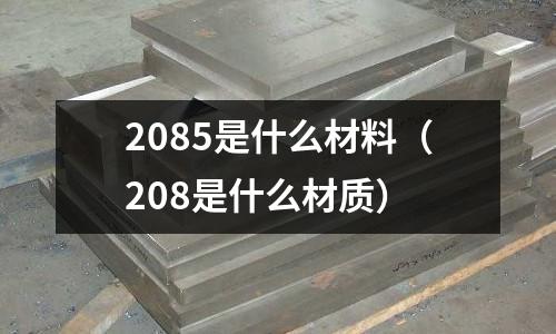2085是什么材料（208是什么材質）