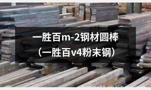一勝百m-2鋼材圓棒（一勝百v4粉末鋼）