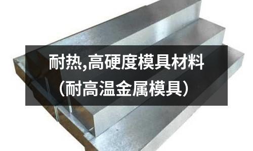 耐熱,高硬度模具材料（耐高溫金屬模具）
