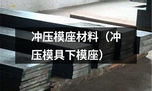 沖壓模座材料（沖壓模具下模座）