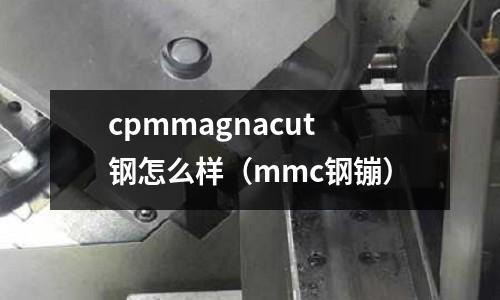 cpmmagnacut鋼怎么樣(mmc鋼镚)