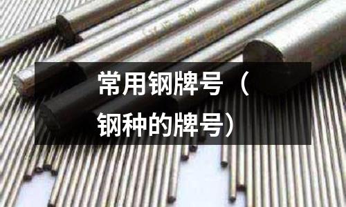 常用鋼牌號(鋼種的牌號)