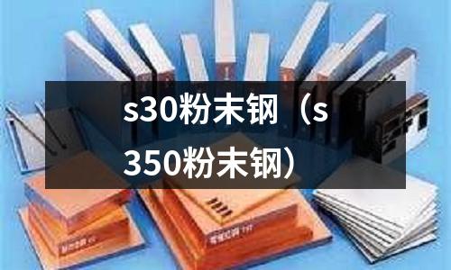 s30粉末鋼(s350粉末鋼)