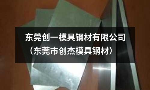 東莞創(chuàng)一模具鋼材有限公司（東莞市創(chuàng)杰模具鋼材）