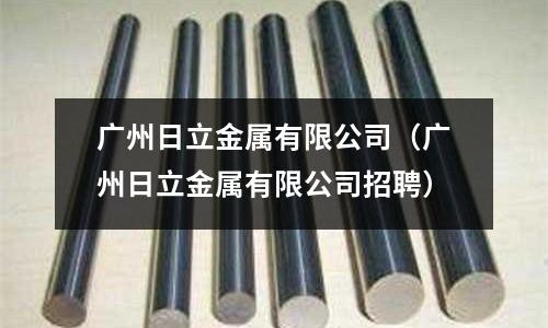 廣州日立金屬有限公司(廣州日立金屬有限公司招聘)