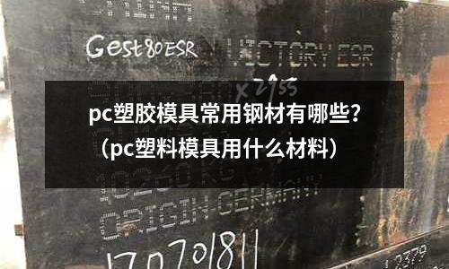 pc塑膠模具常用鋼材有哪些？（pc塑料模具用什么材料）
