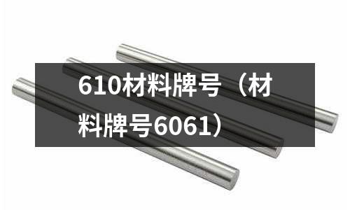 610材料牌號（材料牌號6061）