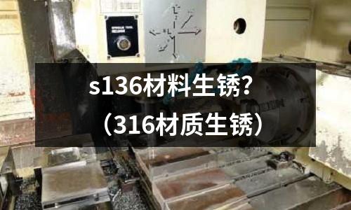 s136材料生銹？（316材質(zhì)生銹）