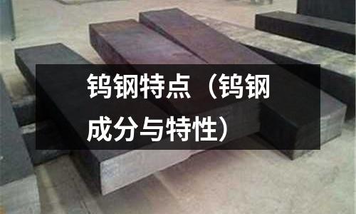 鎢鋼特點（鎢鋼成分與特性）