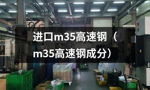進口m35高速鋼（m35高速鋼成分）