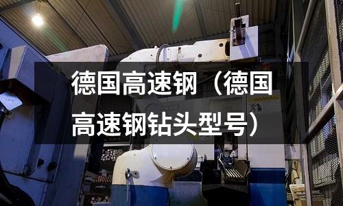 德國高速鋼（德國高速鋼鉆頭型號(hào)）