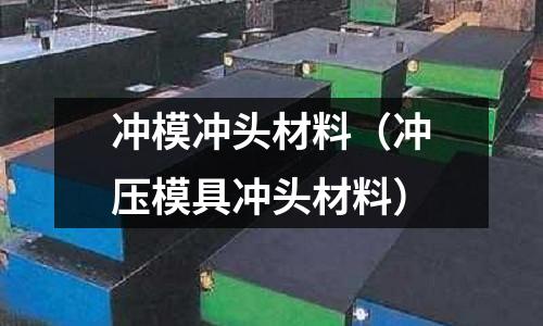 沖模沖頭材料（沖壓模具沖頭材料）