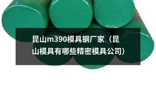 昆山m390模具鋼廠家（昆山模具有哪些精密模具公司）