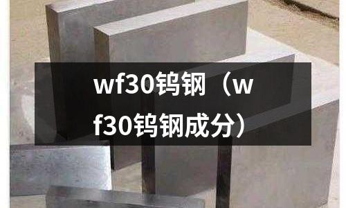 wf30鎢鋼(wf30鎢鋼成分)