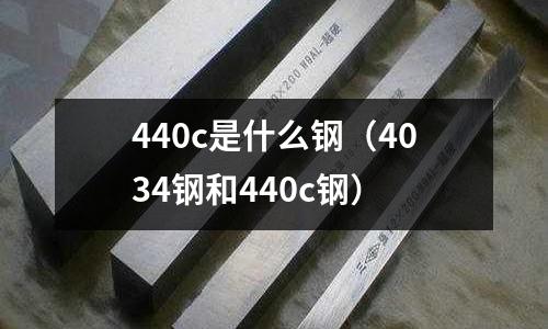 440c是什么鋼（4034鋼和440c鋼）