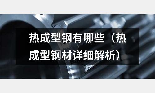 熱成型鋼有哪些（熱成型鋼材詳細解析）