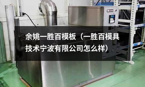 余姚一勝百模板（一勝百模具技術(shù)寧波有限公司怎么樣）