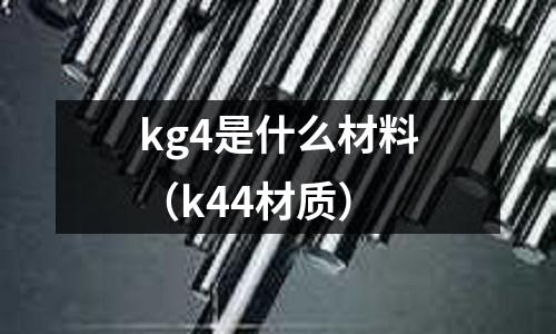 kg4是什么材料（k44材質）