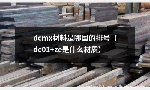 dcmx材料是哪國的排號（dc01+ze是什么材質）