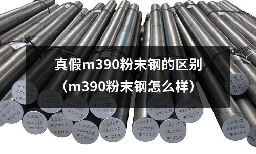 真假m390粉末鋼的區別(m390粉末鋼怎么樣)