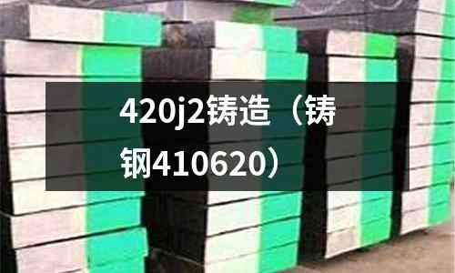 420j2鑄造（鑄鋼410620）