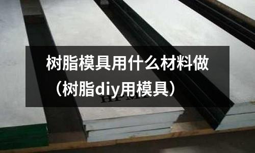 樹脂模具用什么材料做（樹脂diy用模具）