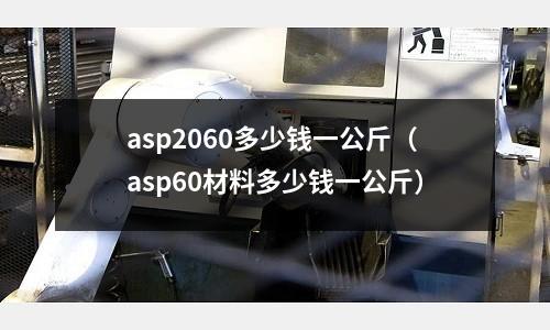 asp2060多少錢一公斤（asp60材料多少錢一公斤）