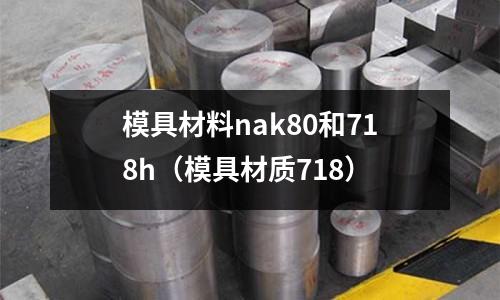 模具材料nak80和718h（模具材質(zhì)718）