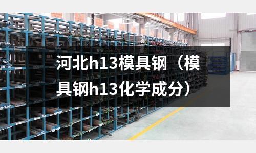 河北h13模具鋼（模具鋼h13化學(xué)成分）