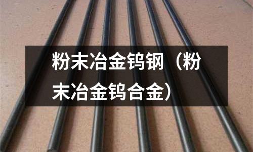 粉末冶金鎢鋼（粉末冶金鎢合金）