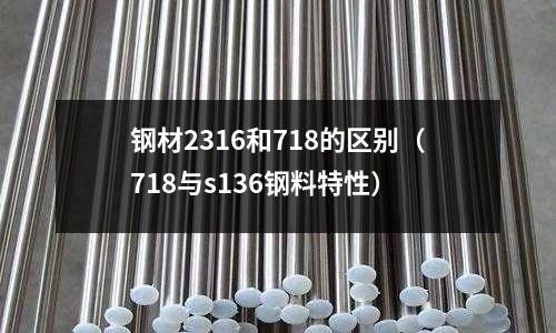 鋼材2316和718的區別（718與s136鋼料特性）