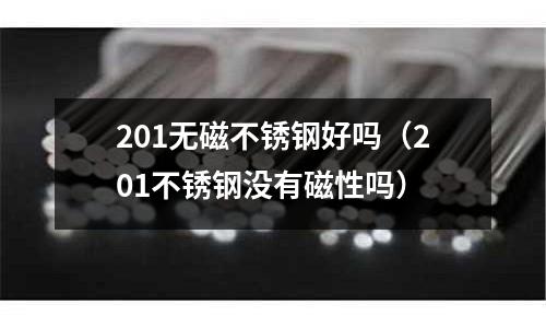 201無磁不銹鋼好嗎（201不銹鋼沒有磁性嗎）