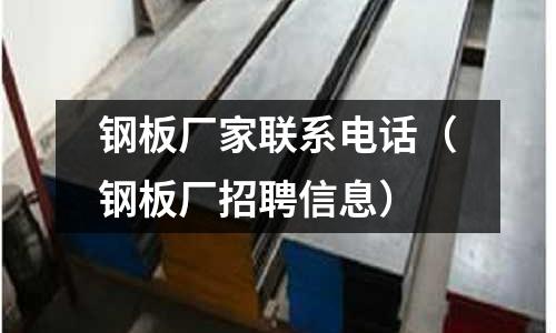鋼板廠家聯系電話（鋼板廠招聘信息）