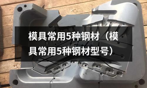 模具常用5種鋼材（模具常用5種鋼材型號）