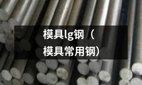 模具lg鋼（模具常用鋼）