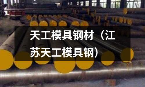 天工模具鋼材（江蘇天工模具鋼）