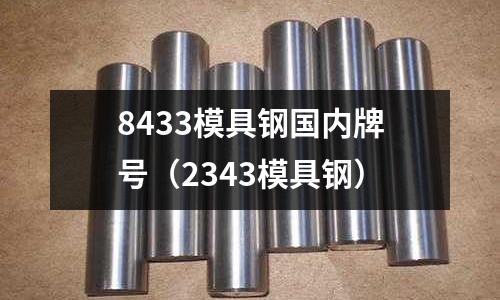 8433模具鋼國內(nèi)牌號(hào)（2343模具鋼）