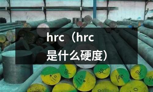 hrc（hrc是什么硬度）