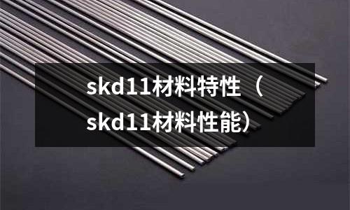 skd11材料特性（skd11材料性能）