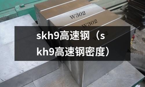 skh9高速鋼（skh9高速鋼密度）