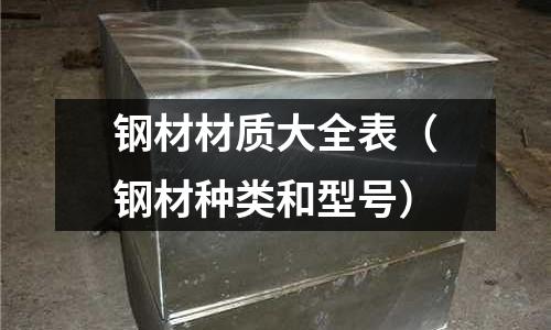 鋼材材質(zhì)大全表（鋼材種類和型號）