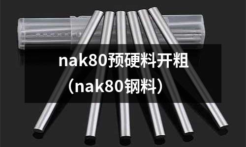 nak80預(yù)硬料開粗（nak80鋼料）