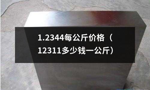 1.2344每公斤價格（12311多少錢一公斤）