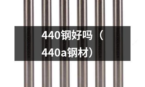 440鋼好嗎（440a鋼材）