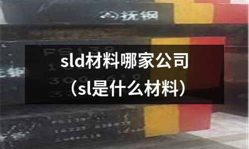 sld材料哪家公司（sl是什么材料）
