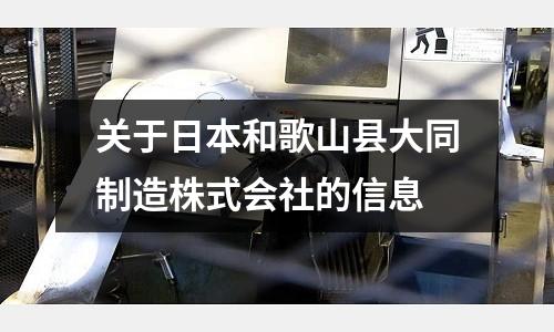 關于日本和歌山縣大同制造株式會社的信息