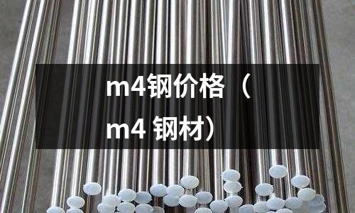 m4鋼價格(m4 鋼材)