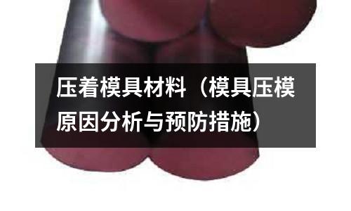 壓著模具材料（模具壓模原因分析與預防措施）