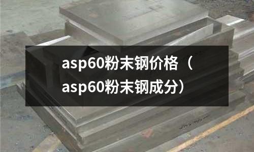 asp60粉末鋼價格（asp60粉末鋼成分）
